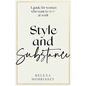 Style and Substance. A guide for women who want to win at work, Hardback - Helena Morrissey imagine