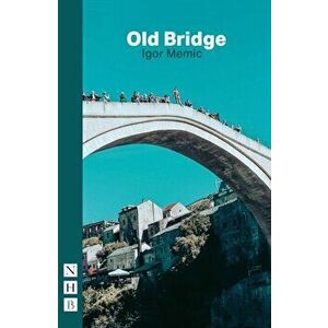 Old Bridge (NHB Modern Plays), Paperback - Igor Memic imagine