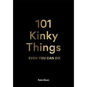 101 Kinky Things Even You Can Do, Hardback - Kate Sloan imagine