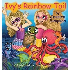 Ivy's Rainbow Tail, Hardcover - Jessica T. Simpson imagine