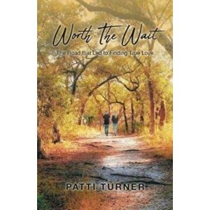 Worth The Wait: The Road that Led to Finding True Love, Paperback - Patti Turner imagine
