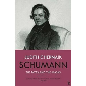 Schumann. The Faces and the Masks, Main, Paperback - Judith Chernaik imagine