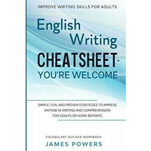 Improve Writing Skills for Adults: ENGLISH WRITING CHEATSHEET, YOU'RE WELCOME - Simple, Fun, and Proven Strategies To Impress Anyone In Writing and Co imagine