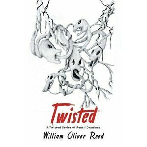 Twisted: A Twisted Series Of Pencil Drawings, Paperback - William Oliver Reed imagine