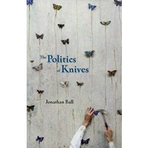 The Politics of Knives, Paperback - Jonathan Ball imagine