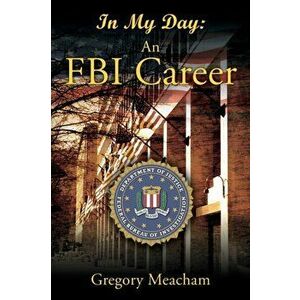 In My Day: An FBI Career, Paperback - Gregory Meacham imagine