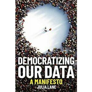 Democratizing Our Data. A Manifesto, Paperback - Julia Lane imagine
