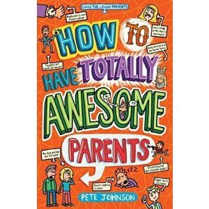 How to Have Totally Awesome Parents, Paperback - Pete Johnson imagine