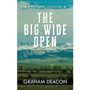 The Big Wide Open: A Wild West Adventure, Paperback - Graham Deacon imagine