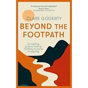 Beyond the Footpath. An inspiring guide to walking mindfully to places of meaning, Paperback - Clare Gogerty imagine