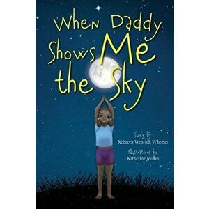 When Daddy Shows Me the Sky, Hardcover - Rebecca Wenrich Wheeler imagine