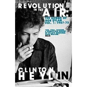Revolution in the Air. The Songs of Bob Dylan 1957-1973, Paperback - Clinton Heylin imagine