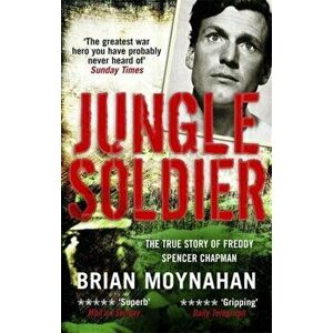 Jungle Soldier. The true story of Freddy Spencer Chapman, Paperback - Brian Moynahan imagine