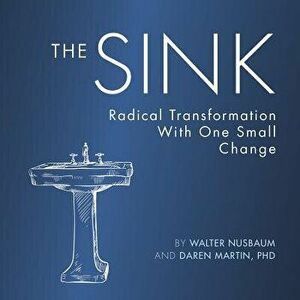 The Sink: Radical Transformation with One Small Change, Paperback - Daren Martin imagine