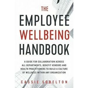 The Employee Wellbeing Handbook: A Guide for Collaboration Across all Departments, Benefit Vendors, and Health Practitioners to Build a Culture of Wel imagine