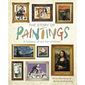 The Story of Paintings. A history of art for children, Paperback - Mick Manning imagine