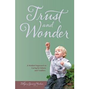 Trust and Wonder. A Waldorf Approach to Caring for Infants and Toddlers, Paperback - Eldbjorg Gjessing Paulsen imagine