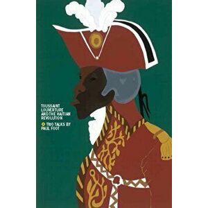 Toussaint Louverture & The Haitian Revolution, Paperback - Paul Foot imagine