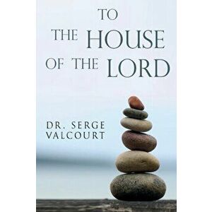 To the House of the Lord, Paperback - Dr. Serge Valcourt imagine