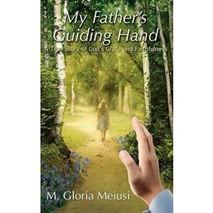 My Father's Guiding Hand: A True Story of God's Grace and Faithfulness, Paperback - M. Gloria Meiusi imagine