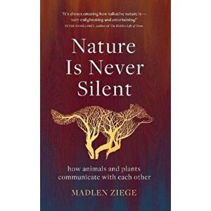 Nature Is Never Silent. how animals and plants communicate with each other, Hardback - Madlen Ziege imagine