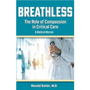 Breathless: The Role of Compassion in Critical Care, Paperback - Ronald Kotler imagine