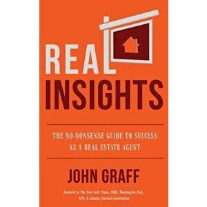 Real Insights: The No-Nonsense Guide to Success as a Real Estate Agent, Paperback - John Graff imagine