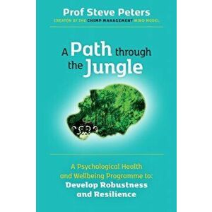A Path through the Jungle. Psychological Health and Wellbeing Programme to Develop Robustness and Resilience: new release from bestselling author of T imagine