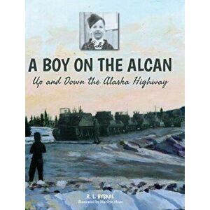 A Boy on the Alcan: Up and Down the Alaska Highway, Hardcover - R. L. Byskal imagine