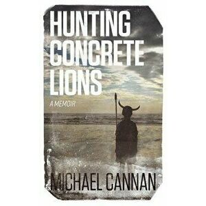 Hunting Concrete Lions: A Redemption Memoir, Paperback - Michael Cannan imagine