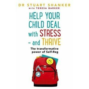 Help Your Child Deal With Stress - and Thrive. The transformative power of Self-Reg, Paperback - Stuart Shanker imagine