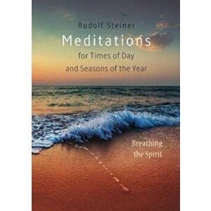 Meditations. for Times of Day and Seasons of the Year. Breathing the Spirit, 2 Revised edition, Paperback - RUDOLF STEINER imagine
