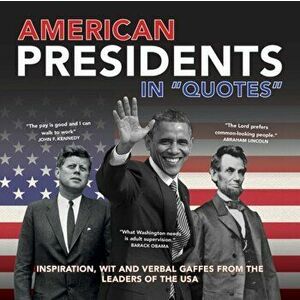 American Presidents in Quotes. Inspiration, Wit and Verbal Gaffes from the Leaders of the USA, Paperback - Ammonite Press imagine