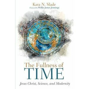 The Fullness of Time, Paperback - Kara N. Slade imagine