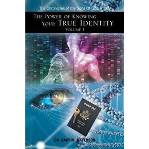 The Power of Knowing Your True Identity Volume 1: The Chronicles of the Sons of God Trilogy, Paperback - Gary M. Jefferson imagine