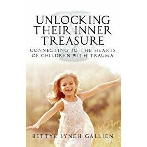 Unlocking Their Inner Treasure: Connecting to the Hearts of Children with Trauma, Paperback - Bettye Lynch Gallien imagine