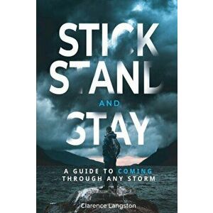 Stick Stand and Stay: A Guide to Coming through Any Storm, Paperback - Clarence Langston imagine