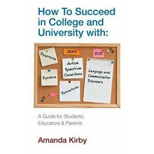 How to Succeed at College and University with Specific Learning Difficulties. A Guide for Students, Educators and Parents, Main, Paperback - Amanda Ki imagine