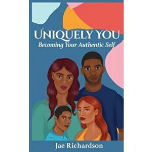 Uniquely You: Becoming Your Authentic Self, Paperback - Jae Richardson imagine