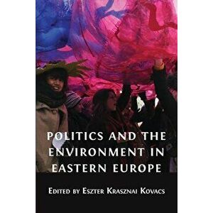 Politics and the Environment in Eastern Europe, Paperback - Eszter Krasznai Kovacs imagine