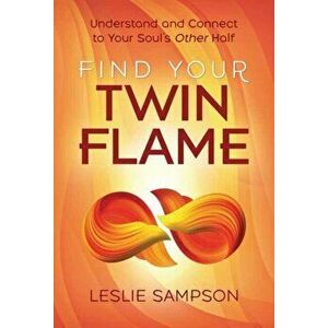 Find Your Twin Flame. Understand and Connect to Your Soul's Other Half, Paperback - Leslie Sampson imagine