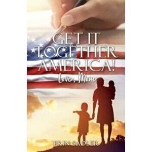 Get It Together America! Love, Mom, Paperback - Erin Sadler imagine