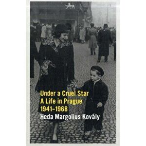 Under a Cruel Star. A Life in Prague 1941-1968, Paperback - Heda Kovaly imagine