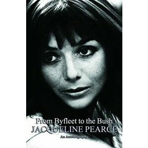 From Byfleet to the Bush. The Autobiography of Jacqueline Pearce, Paperback - Jacqueline Pearce imagine
