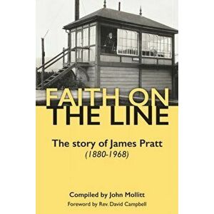 Faith on the Line. The story of James Pratt (1880-1968), Paperback - John Mollitt imagine