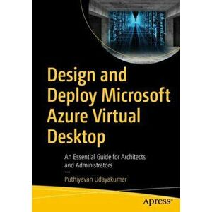 Design and Deploy Microsoft Azure Virtual Desktop: An Essential Guide for Architects and Administrators, Paperback - Puthiyavan Udayakumar imagine