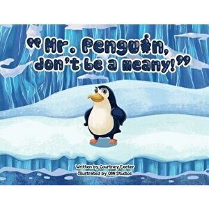 Mr. Penguin, don't be a meany!, Paperback - Courtney Exeter imagine