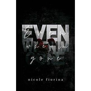 Even When I'm Gone, Paperback - Nicole Fiorina imagine