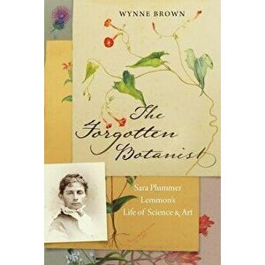 The Forgotten Botanist: Sara Plummer Lemmon's Life of Science and Art, Paperback - Wynne Brown imagine