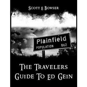 The Travelers Guide To Ed Gein, Paperback - Scott Bowser imagine